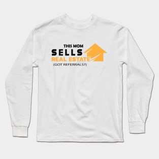 Real estate - This mom sells real estate Got referrals? Long Sleeve T-Shirt